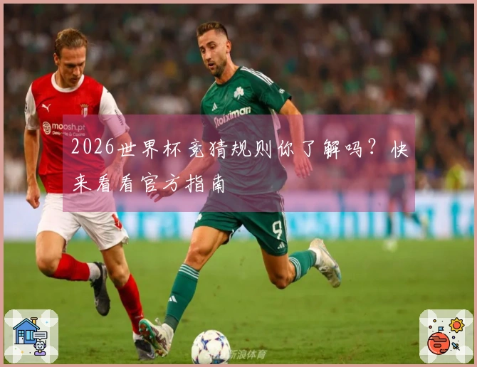 2026世界杯竞猜规则你了解吗？快来看看官方指南